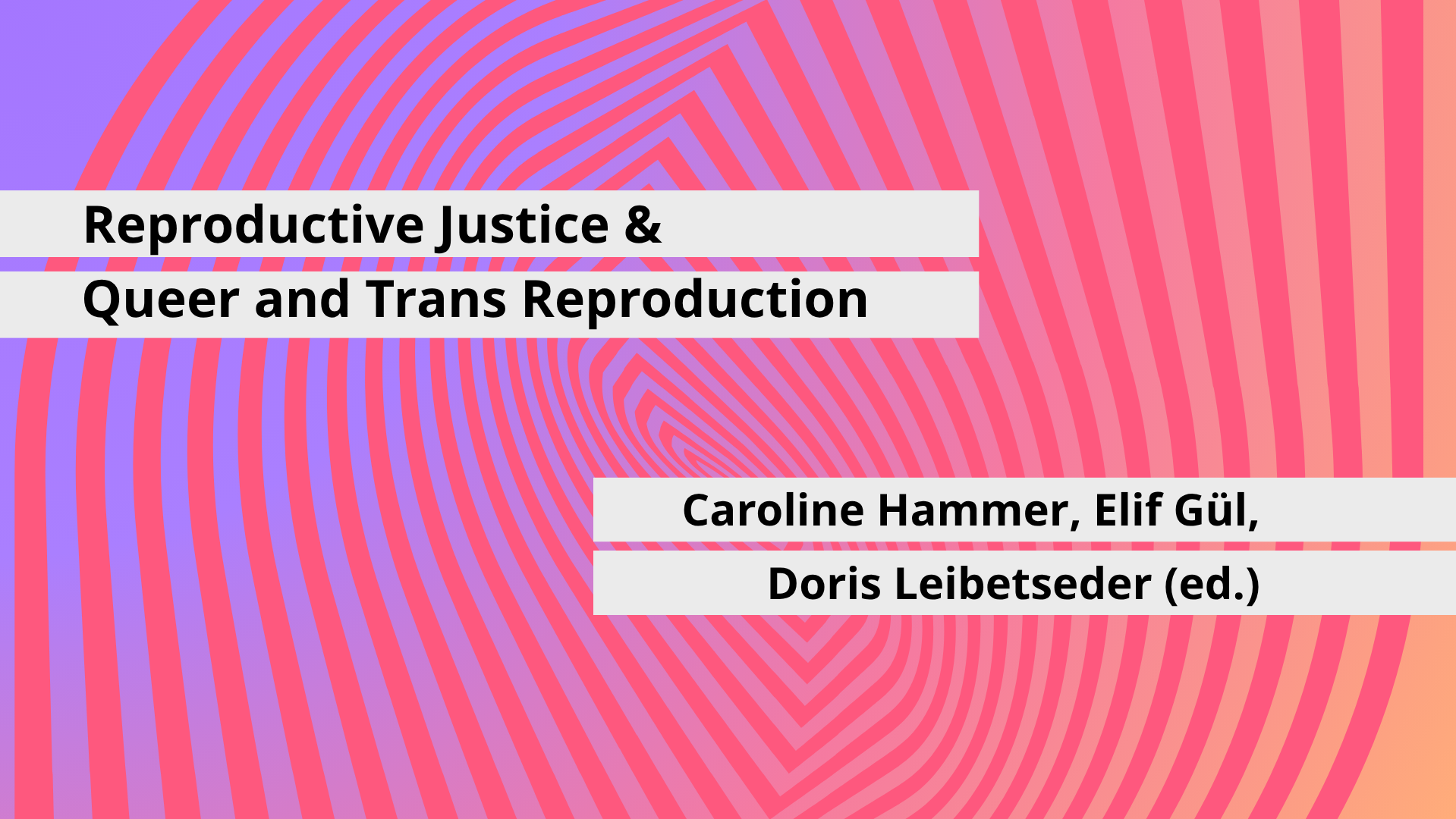 Reproductive Justice & Queer and Trans Reproduction. Caroline Hammer, Elif Gül, Doris Leibetseder (ed.)