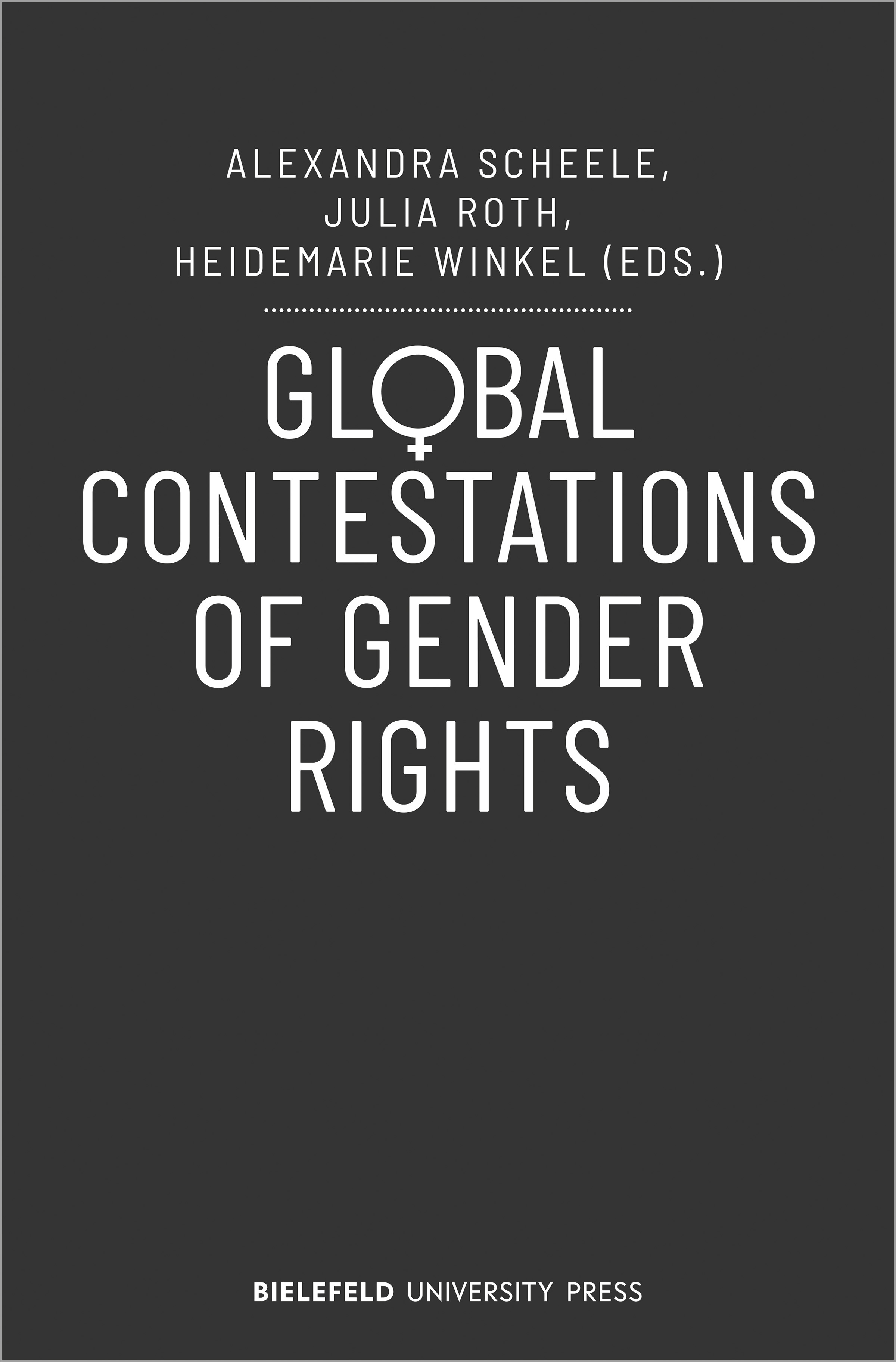 Schwarzes Buch-Cover mit weißer Aufschrift: Alexandra Scheele, Julia Roth, Heidemarie Winkel (Eds.) Global Contestations of Gender Rights. Bielefeld University Press